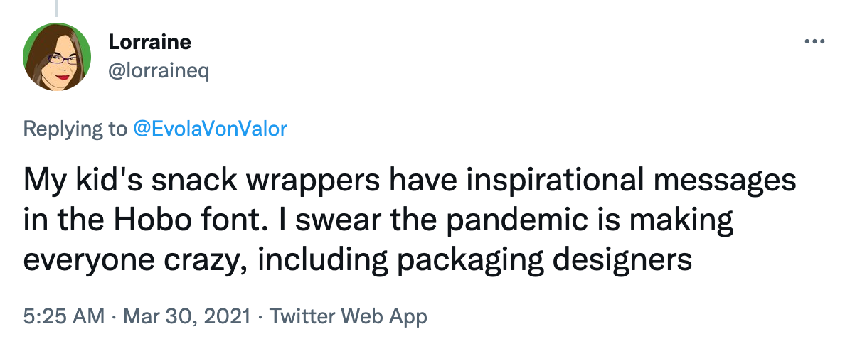 A tweet from @lorraineq saying "My kids snack wrappers have inspirational messages in the Hobo font. I swear the pandemic is making everyone crazy, including packaging designers"