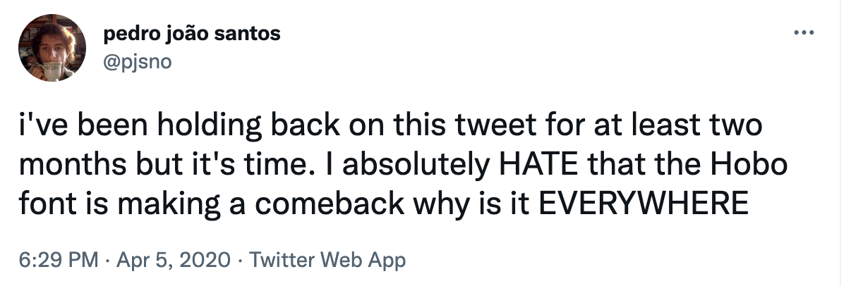 Tweet from @pjsno saying "I've been holding back on this tweet for at least two months but it's time. I absolutely HATE that the Hobo font is making a comeback why is it EVERYWHERE"