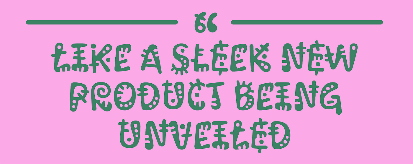 "Like A Sleek New Product Being Unveiled" written in the Kablammo font