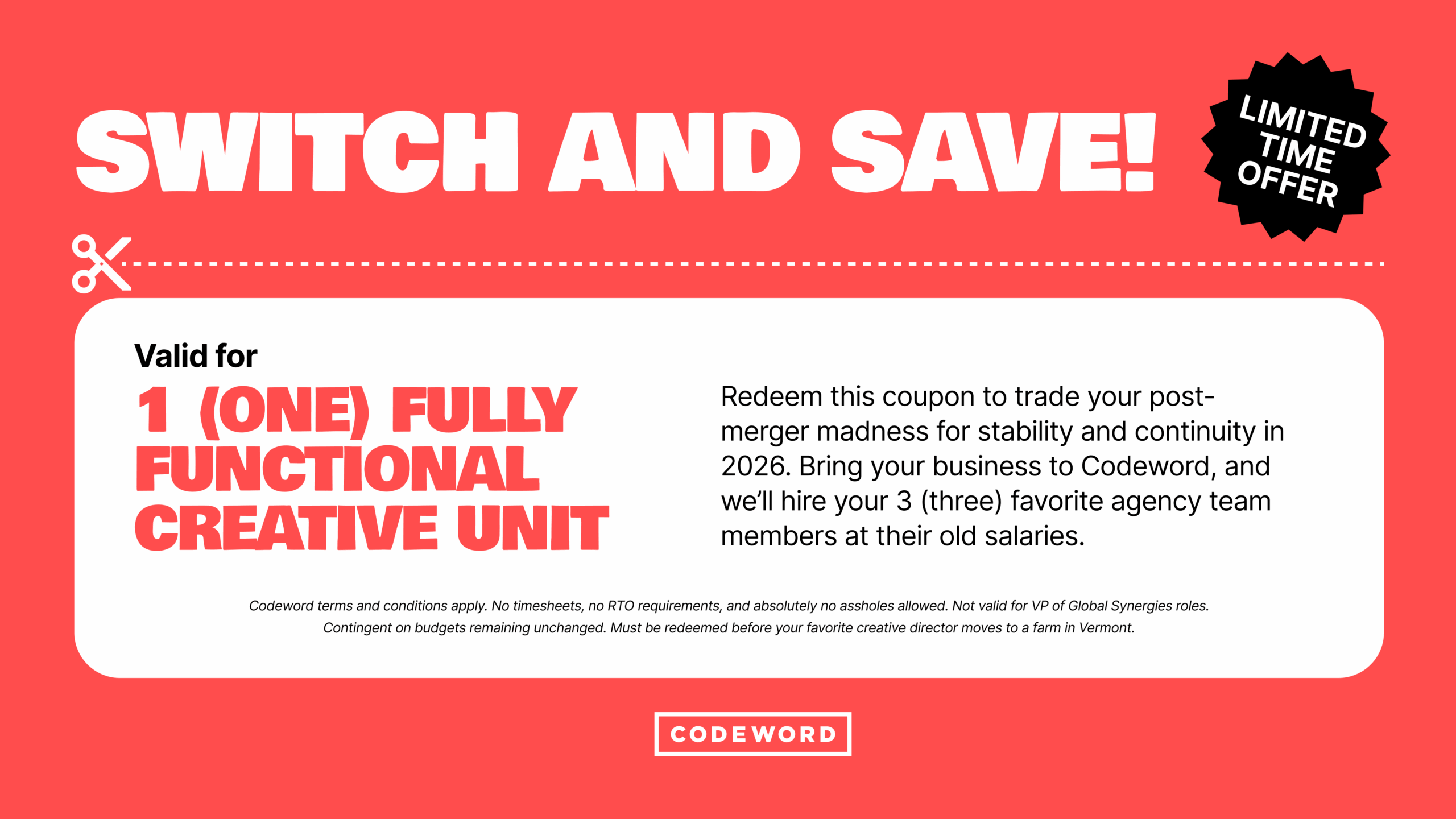 Did a mega-merger turn your beloved agency team into 'redundancies'? Bring your business to Codeword. We’ll hire your favorite agency talent, match their salaries, treat them better, and let them get back to work.